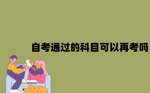 江苏自考通过的科目可以再考吗？