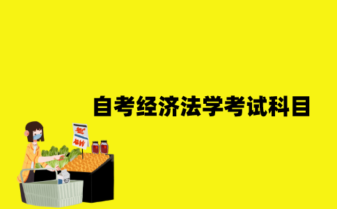 江苏自考经济法学考试科目有哪些？
