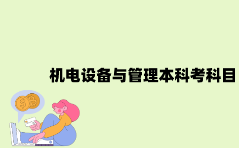 江苏自考机电设备与管理本科要考哪些科目？