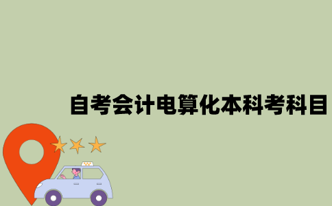 江苏自考会计电算化本科要考哪些科目？