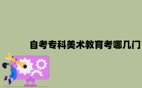 江苏自考专科美术教育考哪几门？