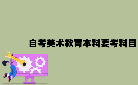 江苏自考美术教育本科要考哪些科目？