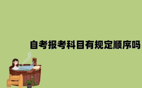 江苏自考报考科目有规定顺序吗？