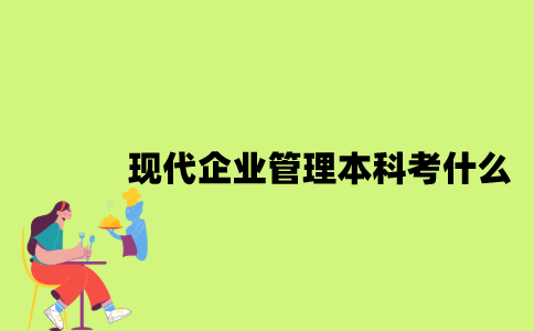 江苏自考现代企业管理专业本科考什么？