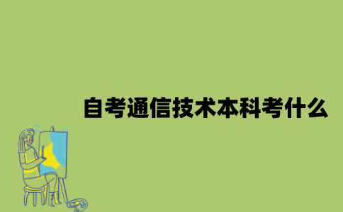 江苏自考通信技术专业本科考什么？