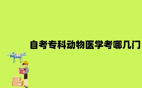 江苏自考专科动物医学考哪几门？