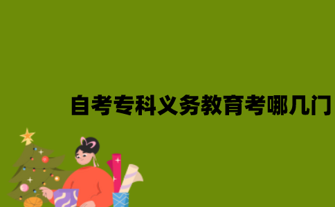 江苏自考专科义务教育考哪几门？