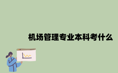 江苏自考机场管理专业本科考什么？