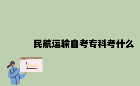 江苏民航运输专业自考专科考什么？