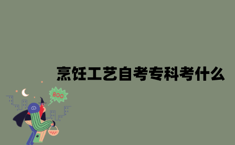 江苏烹饪工艺专业自考专科考什么？