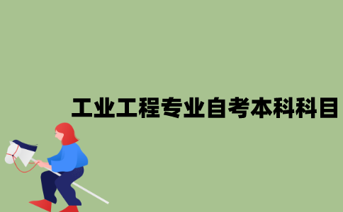 江苏工业工程专业自考本科科目有哪些？