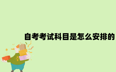 江苏自考考试科目是怎么安排的？