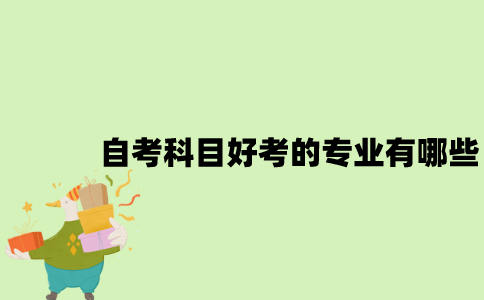 江苏自考科目好考的专业有哪些？