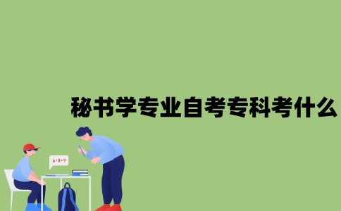 江苏秘书学专业自考专科考什么？