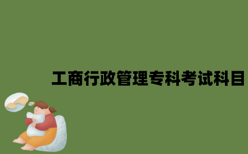 江苏自考工商行政管理专科有哪些考试科目？