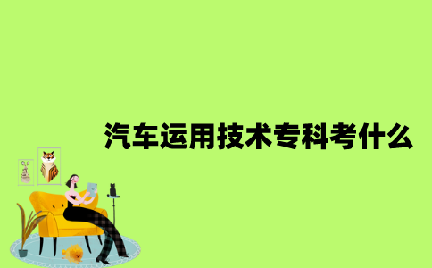 江苏汽车运用技术专业自考专科考什么？