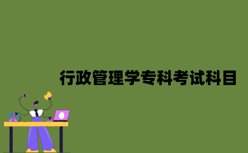 江苏自考行政管理学专科有哪些考试科目？