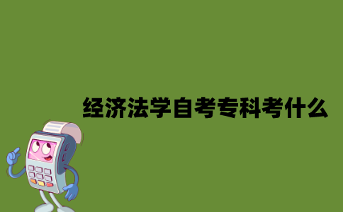 江苏经济法学专业自考专科考什么？