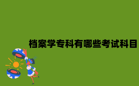 江苏自考档案学专科有哪些考试科目？