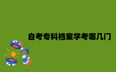 江苏自考专科档案学考哪几门？
