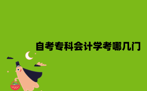江苏自考专科会计学考哪几门？