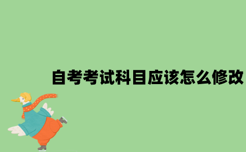 江苏自考考试科目应该怎么修改？