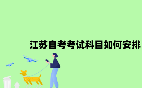江苏自考考试科目如何安排？
