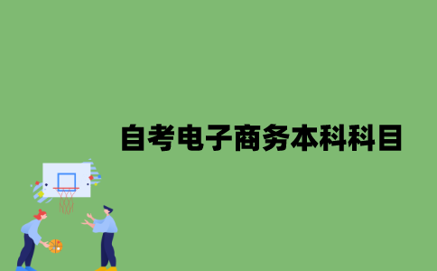 江苏自考电子商务本科科目有哪些？