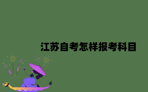 江苏自考怎样报考科目？