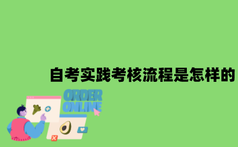 自考实践考核流程是怎样的？