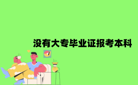 自考没有大专毕业证可以报考本科吗？