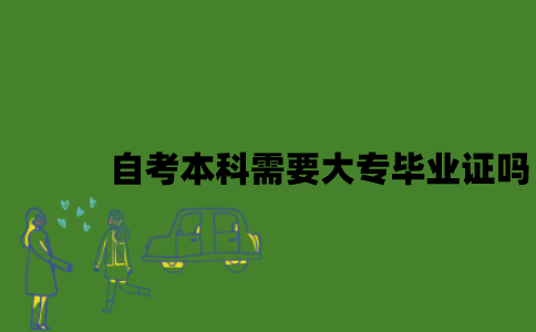 自考本科需要大专毕业证吗？
