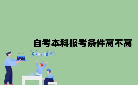 自考本科报考条件高不高？