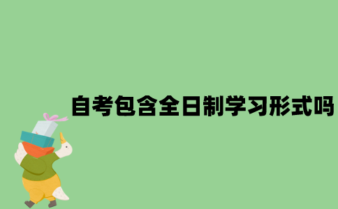 自考包含全日制学习形式吗？