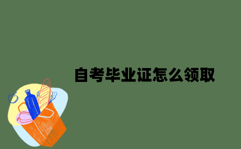 自考毕业证怎么领取？