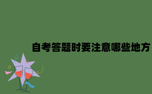 自考答题时要注意哪些地方？