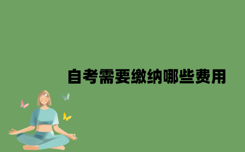 自考需要缴纳哪些费用？