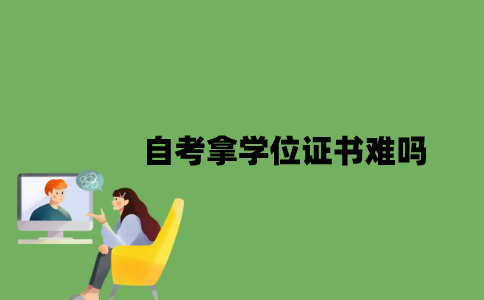 自考拿学位证书难吗？