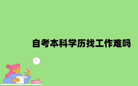 自考本科学历找工作难吗？