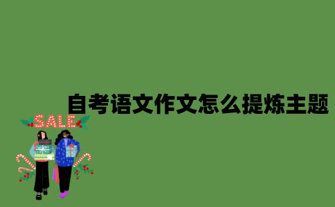 自考语文作文怎么提炼主题？