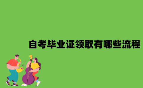 自考毕业证领取有哪些流程？