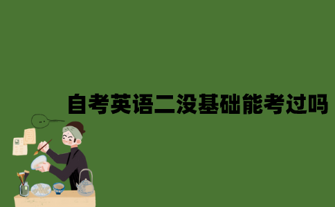 自考英语二没有基础能考过吗？