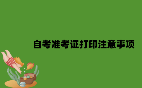 自考准考证打印有哪些注意事项？