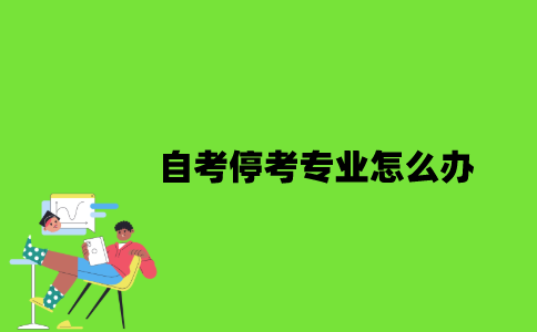 自考停考专业怎么办？