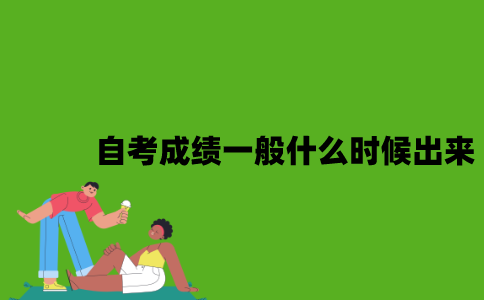 自考成绩一般什么时候出来？