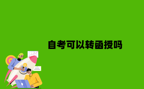 2022年自考可以转函授吗？
