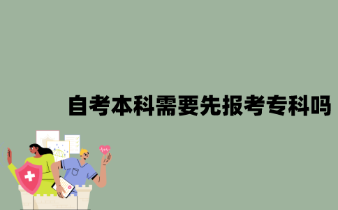 2022年自考本科需要先报考专科吗？