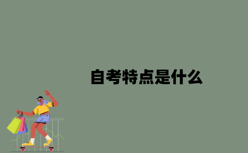2022年自考特点是什么？