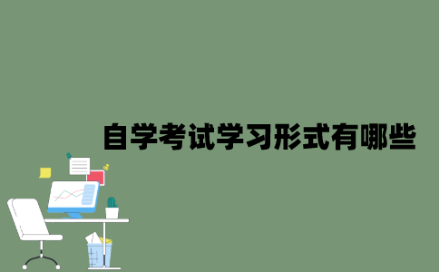 2022年自学考试学习形式有哪些？