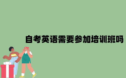 2022年自考英语需要参加培训班吗？